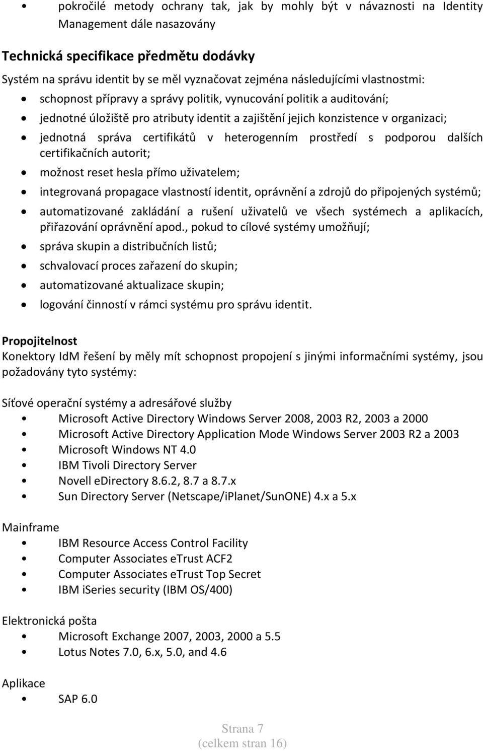 certifikátů v heterogenním prostředí s podporou dalších certifikačních autorit; možnost reset hesla přímo uživatelem; integrovaná propagace vlastností identit, oprávnění a zdrojů do připojených