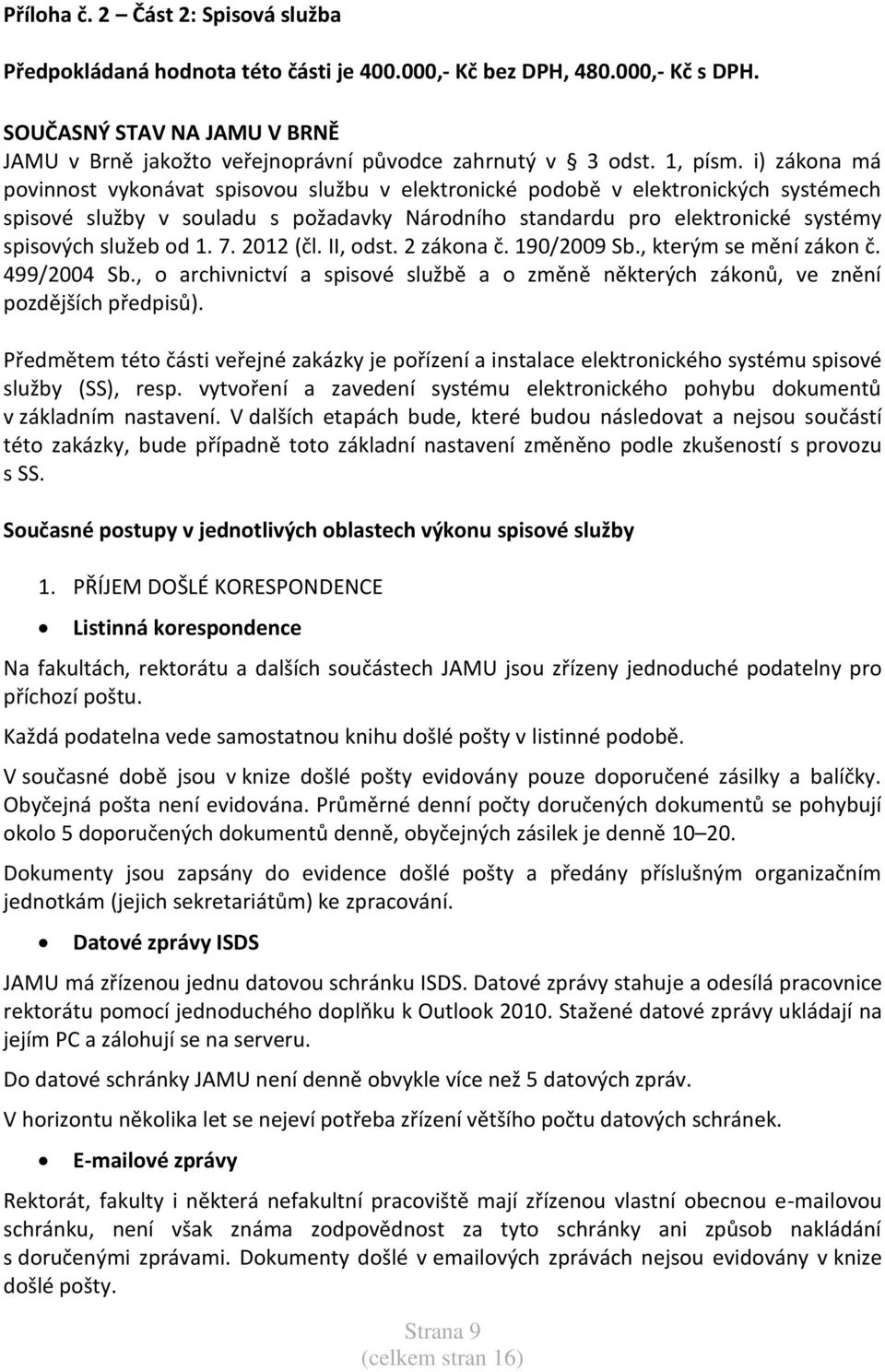 i) zákona má povinnost vykonávat spisovou službu v elektronické podobě v elektronických systémech spisové služby v souladu s požadavky Národního standardu pro elektronické systémy spisových služeb od