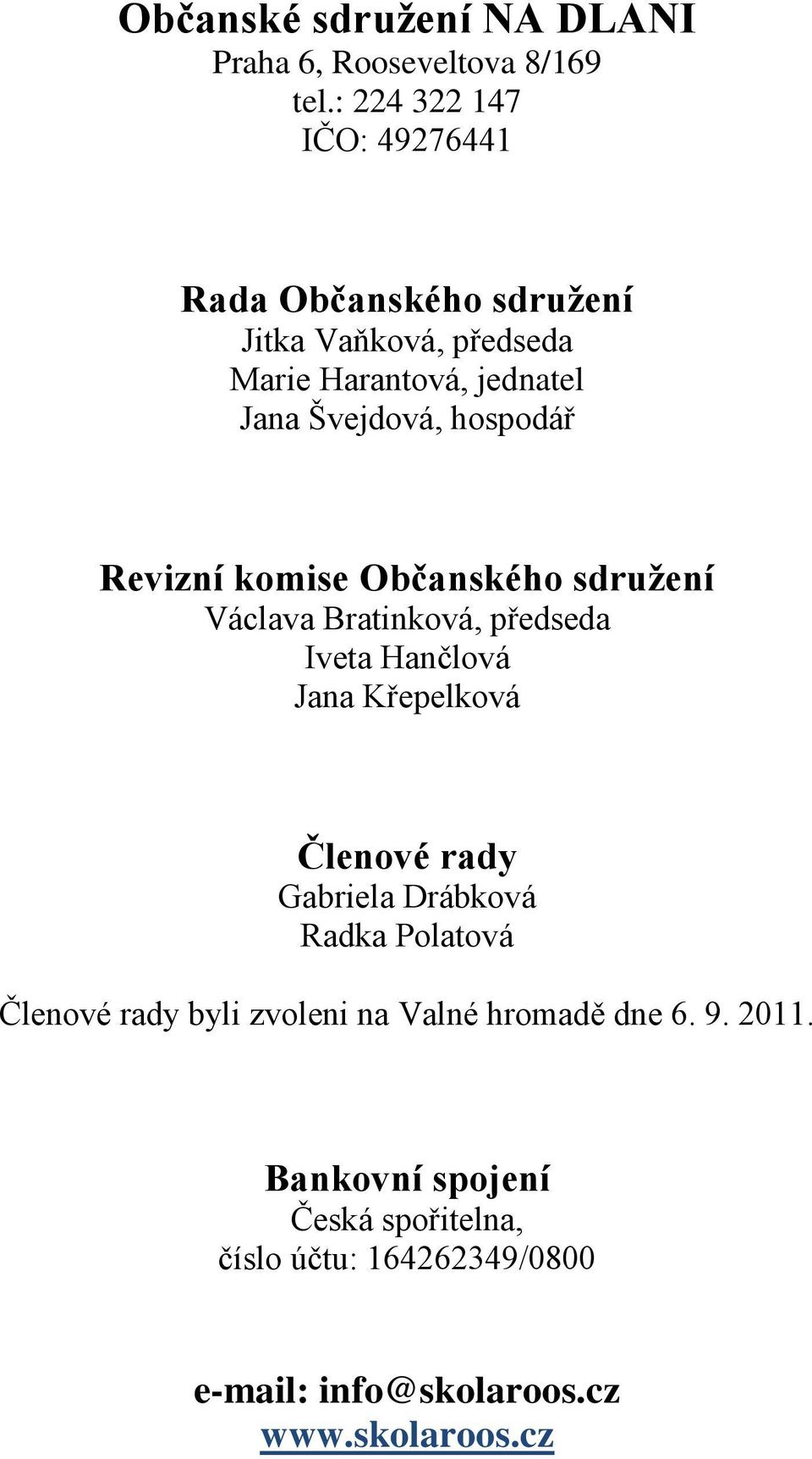 hospodář Revizní komise Občanského sdružení Václava Bratinková, předseda Iveta Hančlová Jana Křepelková Členové rady