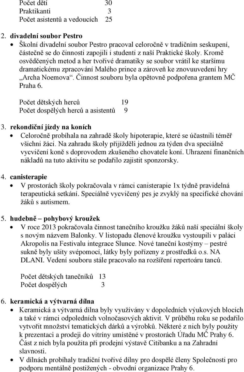 Kromě osvědčených metod a her tvořivé dramatiky se soubor vrátil ke staršímu dramatickému zpracování Malého prince a zároveň ke znovuuvedení hry Archa Noemova.