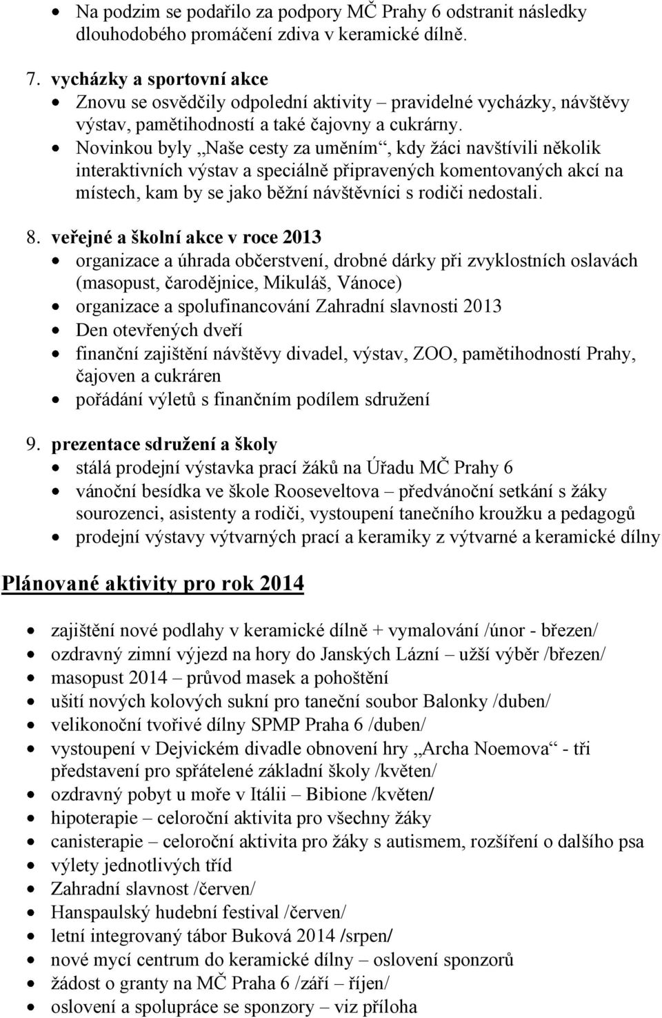 Novinkou byly Naše cesty za uměním, kdy žáci navštívili několik interaktivních výstav a speciálně připravených komentovaných akcí na místech, kam by se jako běžní návštěvníci s rodiči nedostali. 8.