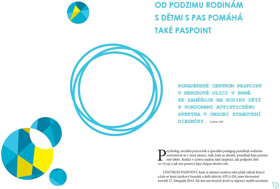 Autor: MK Psycholog, sociální pracovník a speciální pedagog pomáhají rodinám zorientovat se v nové situaci, radí, kam se obrátit, pomáhají lépe porozumět dítěti.