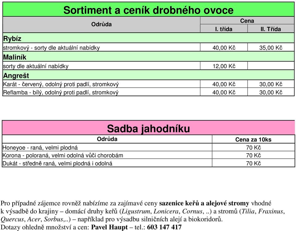 odolný proti padlí, stromkový 40,00 Kč 30,00 Kč Honeyoe - raná, velmi plodná Korona - poloraná, velmi odolná vůči chorobám Dukát - středně raná, velmi plodná i odolná Sadba jahodníku Odrůda Cena za