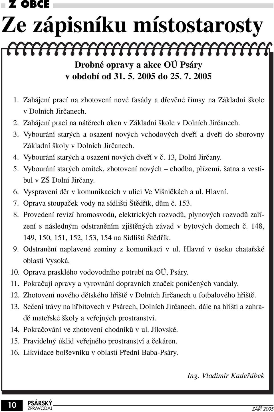 Vybourání star ch a osazení nov ch vchodov ch dvefií a dvefií do sborovny Základní koly v Dolních Jirãanech. 4. Vybourání star ch a osazení nov ch dvefií v ã. 13, Dolní Jirãany. 5.