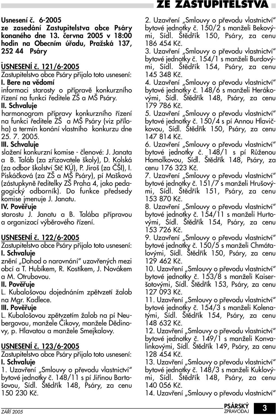 I harmonogram pfiípravy konkurzního fiízení na funkci fieditele Z a M Psáry (viz pfiíloha) a termín konání vlastního konkurzu dne 25. 7. 2005. II sloïení konkurzní komise - ãlenové: J. Janata a B.