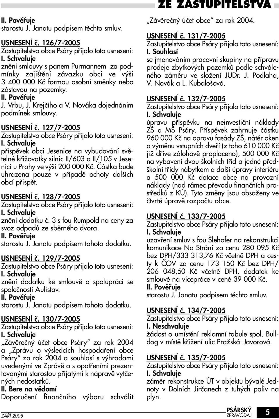 Nováka dojednáním podmínek smlouvy. USNESENÍ ã. 127/7-2005 pfiíspûvek obci Jesenice na vybudování svûtelné kfiiïovatky silnic II/603 a II/105 v Jesenici u Prahy ve v i 200 000 Kã.