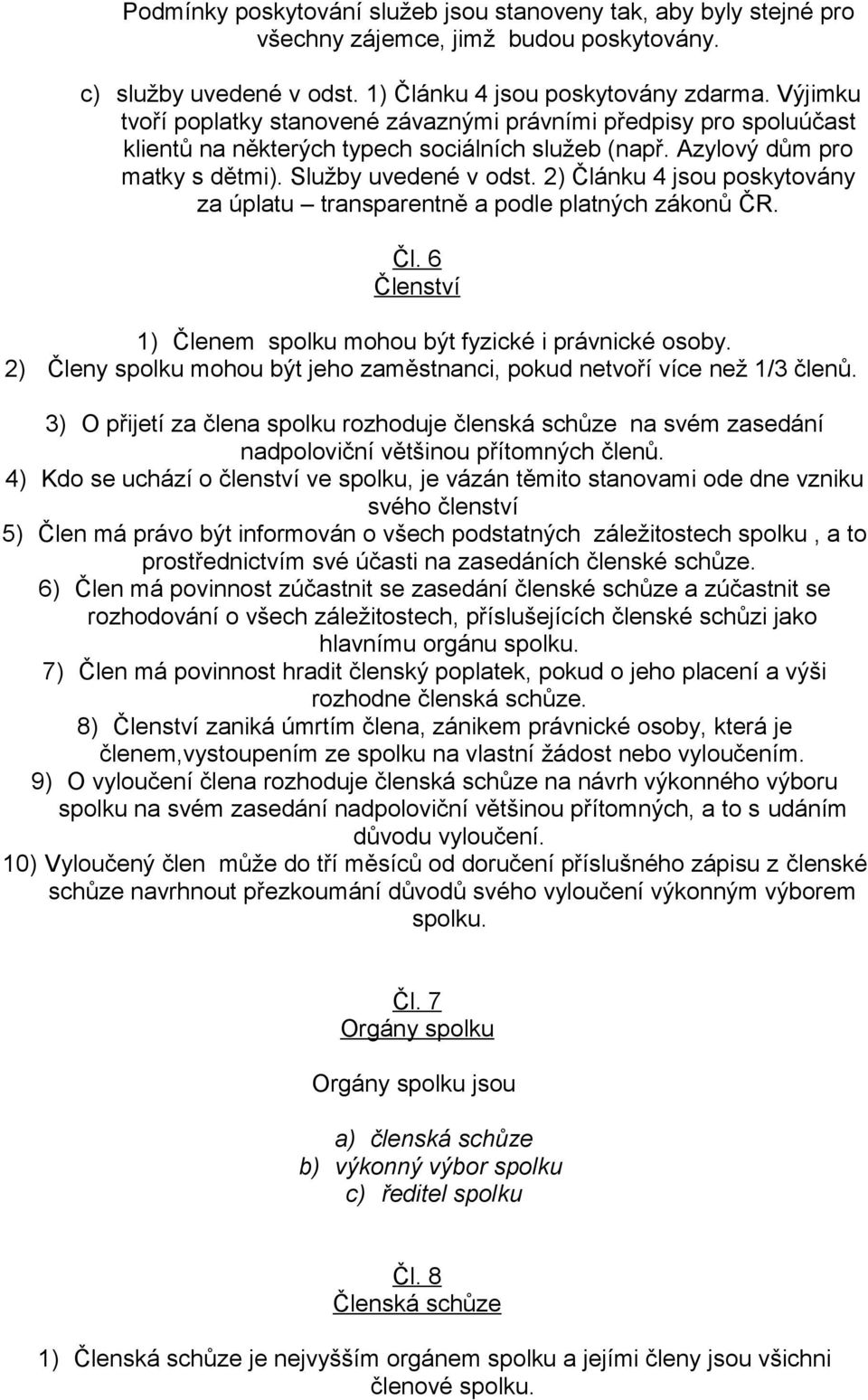 2) Článku 4 jsou poskytovány za úplatu transparentně a podle platných zákonů ČR. Čl. 6 Členství 1) Členem spolku mohou být fyzické i právnické osoby.