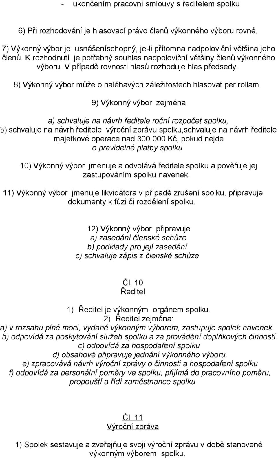 9) Výkonný výbor zejména a) schvaluje na návrh ředitele roční rozpočet spolku, b) schvaluje na návrh ředitele výroční zprávu spolku,schvaluje na návrh ředitele majetkové operace nad 300 000 Kč, pokud