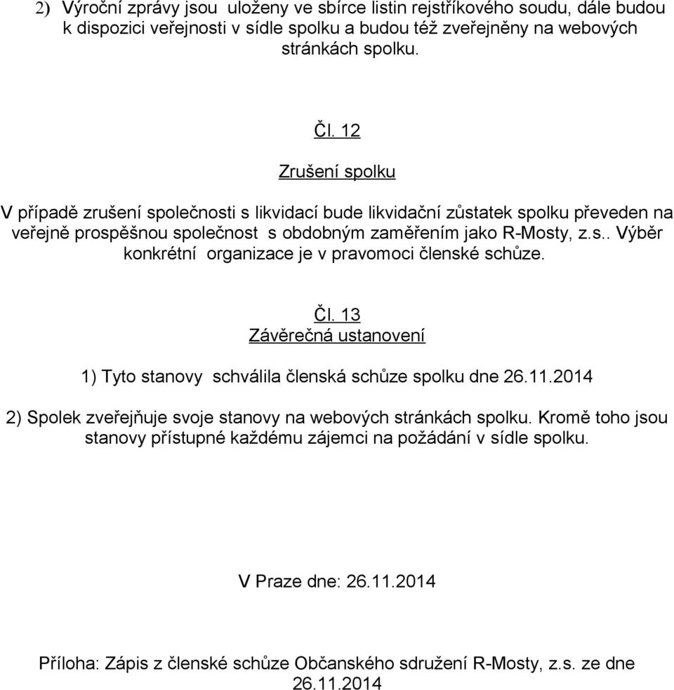 Čl. 13 Závěrečná ustanovení 1) Tyto stanovy schválila členská schůze spolku dne 26.11.2014 2) Spolek zveřejňuje svoje stanovy na webových stránkách spolku.