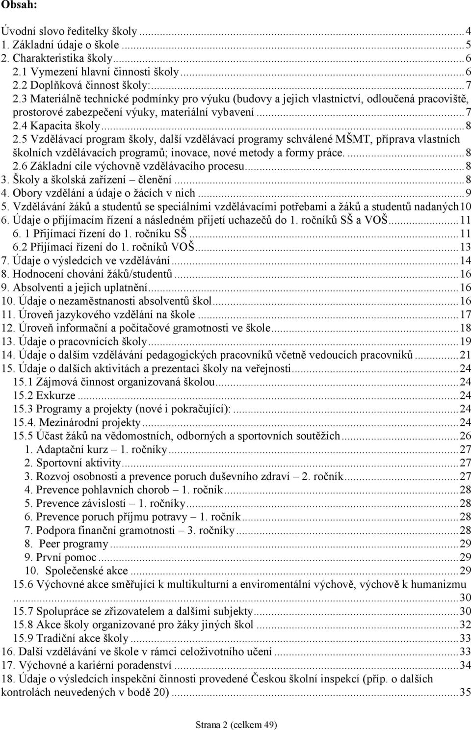 5 Vzdělávací program školy, další vzdělávací programy schválené MŠMT, příprava vlastních školních vzdělávacích programů; inovace, nové metody a formy práce.... 8 2.