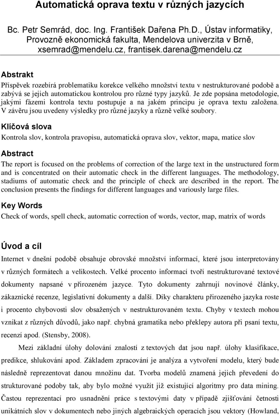 Je zde popsána metodologie, jakými fázemi kontrola textu postupuje a na jakém principu je oprava textu založena. V závěru jsou uvedeny výsledky pro různé jazyky a různě velké soubory.