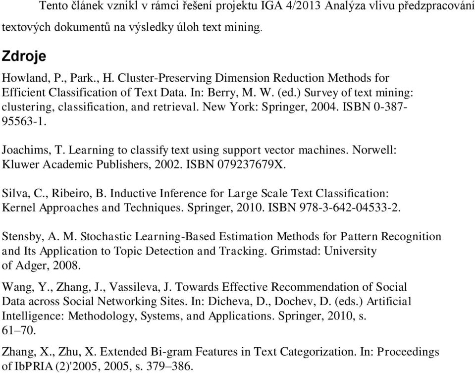 New York: Springer, 2004. ISBN 0-387- 95563-1. Joachims, T. Learning to classify text using support vector machines. Norwell: Kluwer Academic Publishers, 2002. ISBN 079237679X. Silva, C., Ribeiro, B.