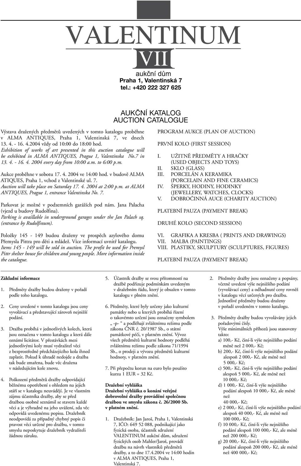 m. to 6:00 p.m. Aukce proběhne v sobotu 17. 4. 2004 ve 14:00 hod. v budově ALMA ATIQUES, Praha 1, vchod z Valentinské ul. 7. Auction will take place on Saturday 17. 4. 2004 at 2:00 p.m. at ALMA ANTIQUES, Prague 1, entrance Valentinska No.