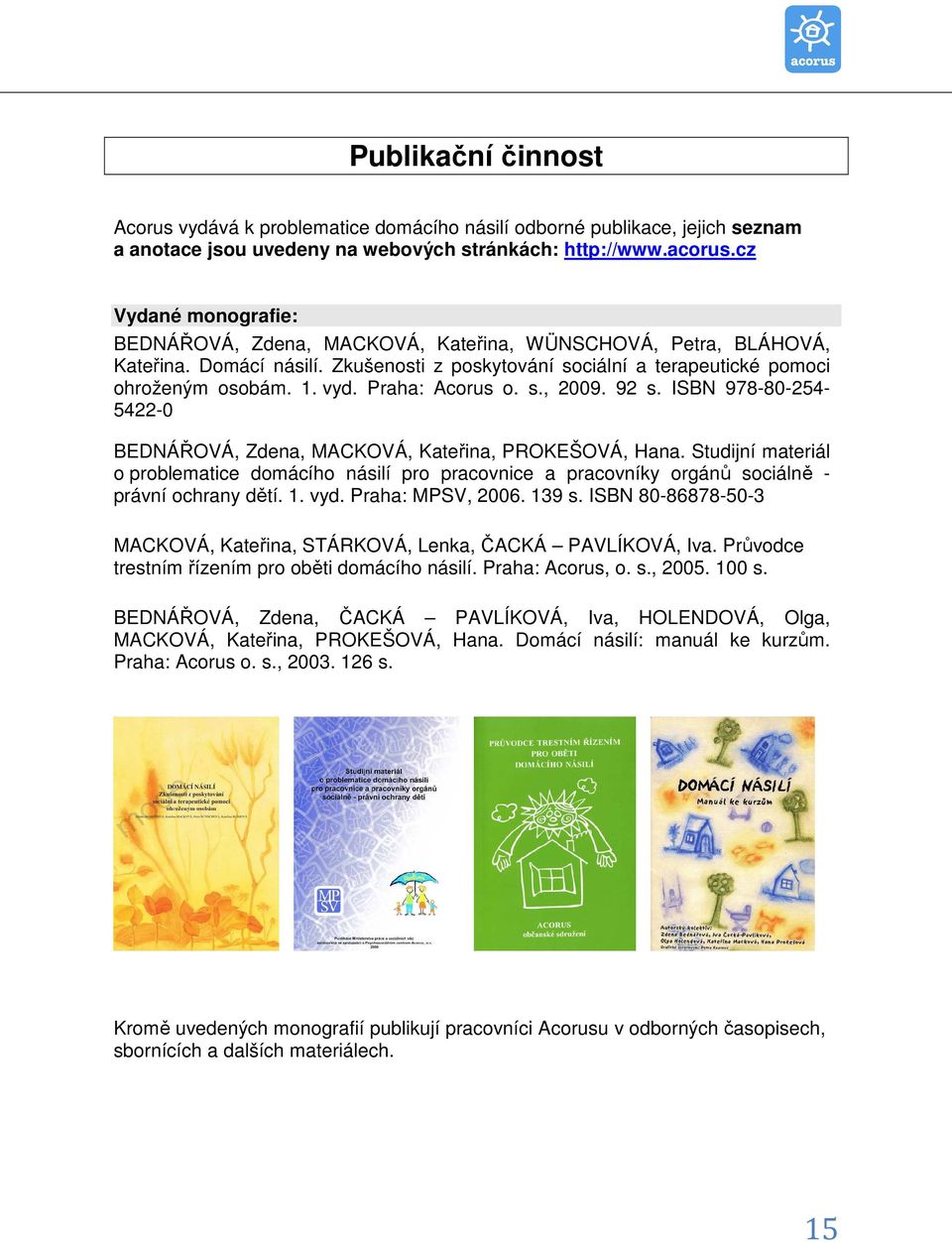 Praha: Acorus o. s., 2009. 92 s. ISBN 978-80-254-5422-0 BEDNÁŘOVÁ, Zdena, MACKOVÁ, Kateřina, PROKEŠOVÁ, Hana.