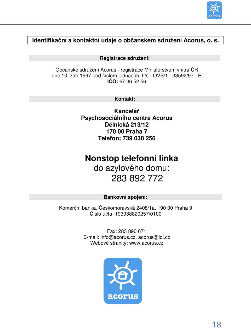 00 Praha 7 Telefon: 739 038 256 Nonstop telefonní linka do azylového domu: 283 892 772 Bankovní spojení: Komerční banka, Českomoravská 2408/1a,