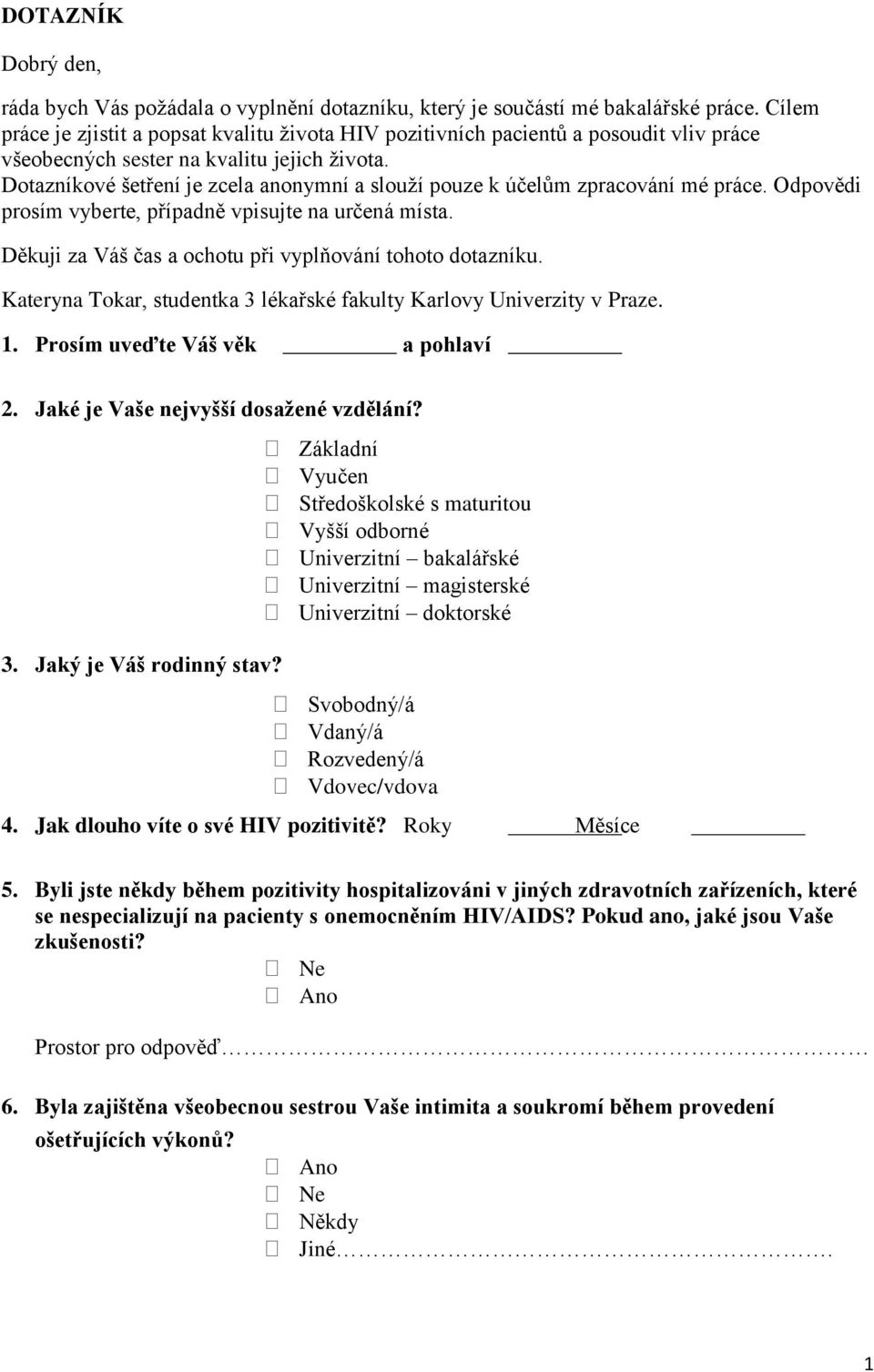 Dotazníkové šetření je zcela anonymní a slouží pouze k účelům zpracování mé práce. Odpovědi prosím vyberte, případně vpisujte na určená místa.