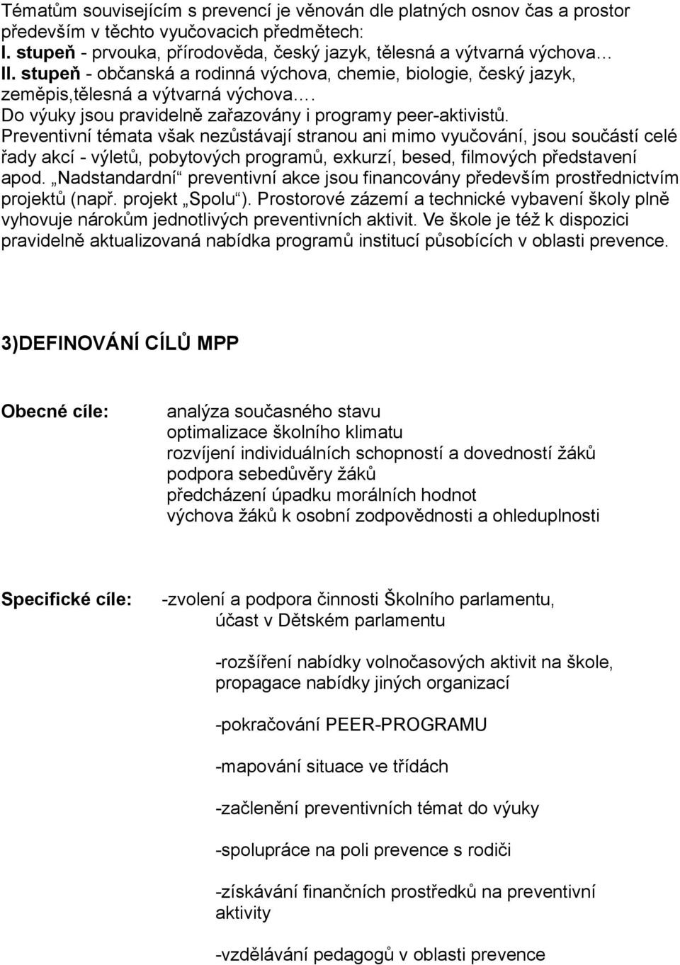 Preventivní témata však nezůstávají stranou ani mimo vyučování, jsou součástí celé řady akcí - výletů, pobytových programů, exkurzí, besed, filmových představení apod.