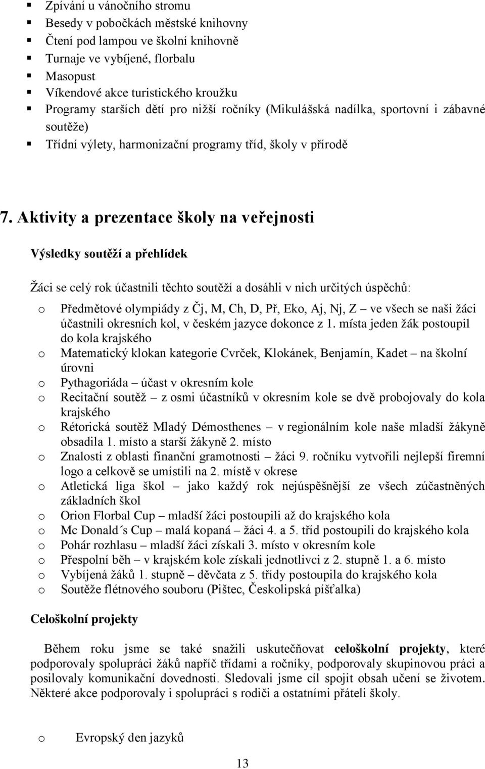 Aktivity a prezentace škly na veřejnsti Výsledky sutěží a přehlídek Žáci se celý rk účastnili těcht sutěží a dsáhli v nich určitých úspěchů: Předmětvé lympiády z Čj, M, Ch, D, Př, Ek, Aj, Nj, Z ve