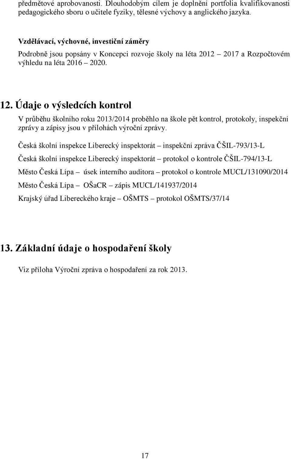 Údaje výsledcích kntrl V průběhu šklníh rku 2013/2014 prběhl na škle pět kntrl, prtkly, inspekční zprávy a zápisy jsu v přílhách výrční zprávy.