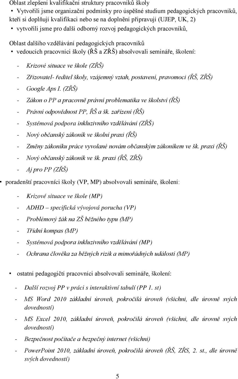 (ZŘŠ) - Zřizvatel- ředitel škly, vzájemný vztah, pstavení, pravmci (ŘŠ, ZŘŠ) - Ggle Aps I. (ZŘŠ) - Zákn PP a pracvně právní prblematika ve šklství (ŘŠ) - Právní dpvědnst PP, ŘŠ a šk.