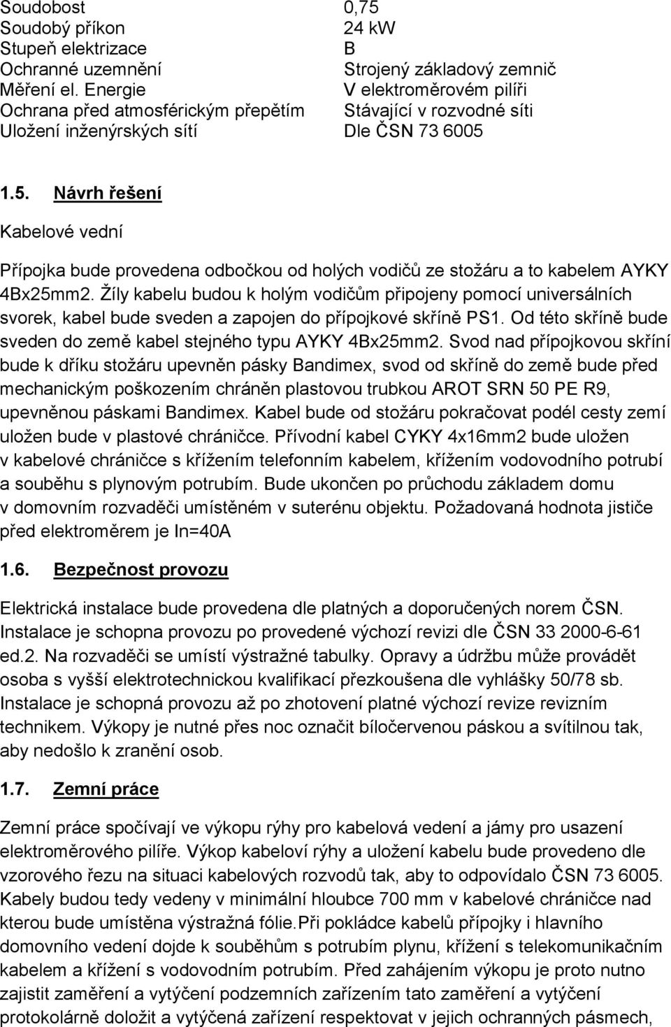 1.5. Návrh řešení Kabelové vední Přípojka bude provedena odbočkou od holých vodičů ze stožáru a to kabelem AYKY 4Bx25mm2.