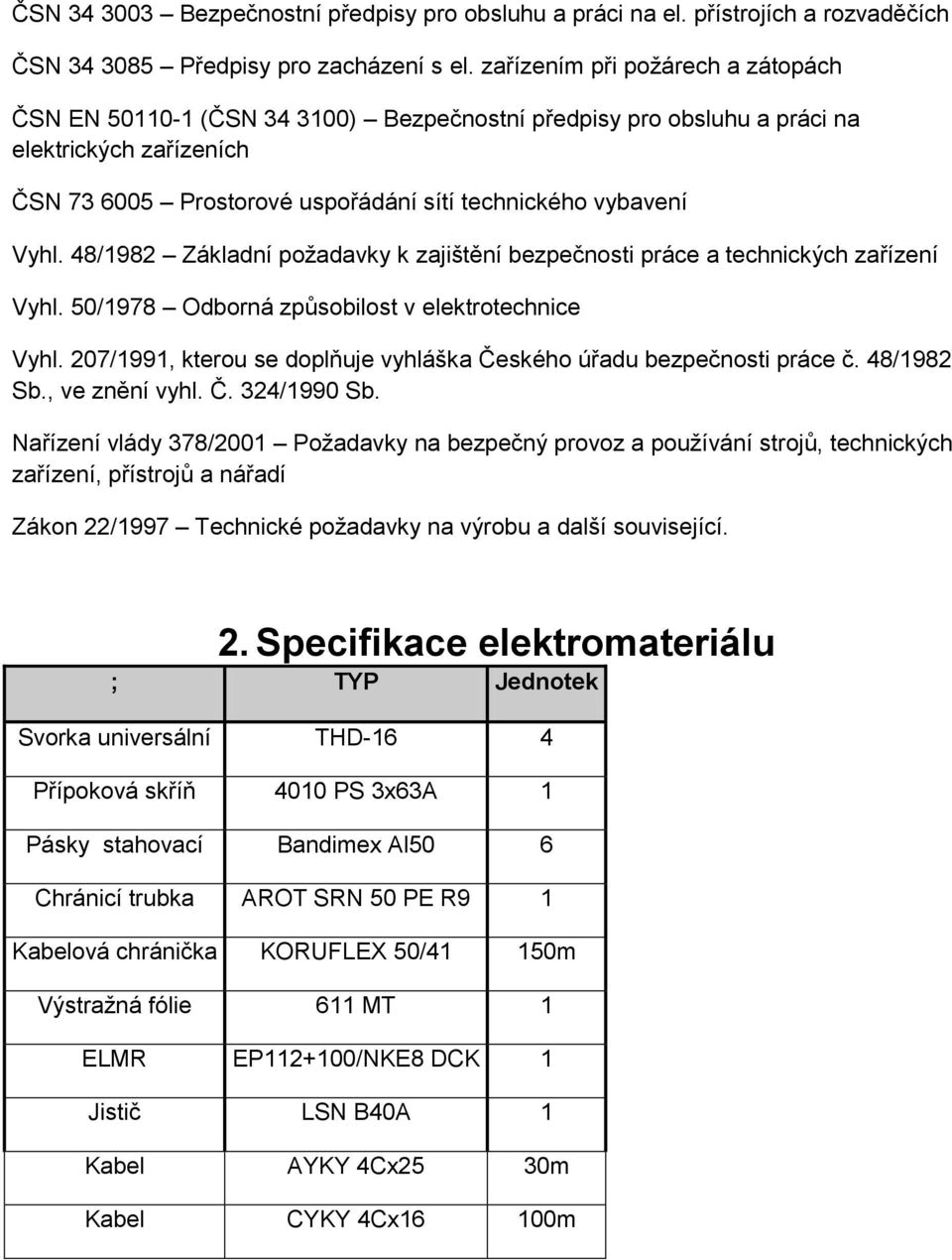 48/1982 Základní požadavky k zajištění bezpečnosti práce a technických zařízení Vyhl. 50/1978 Odborná způsobilost v elektrotechnice Vyhl.