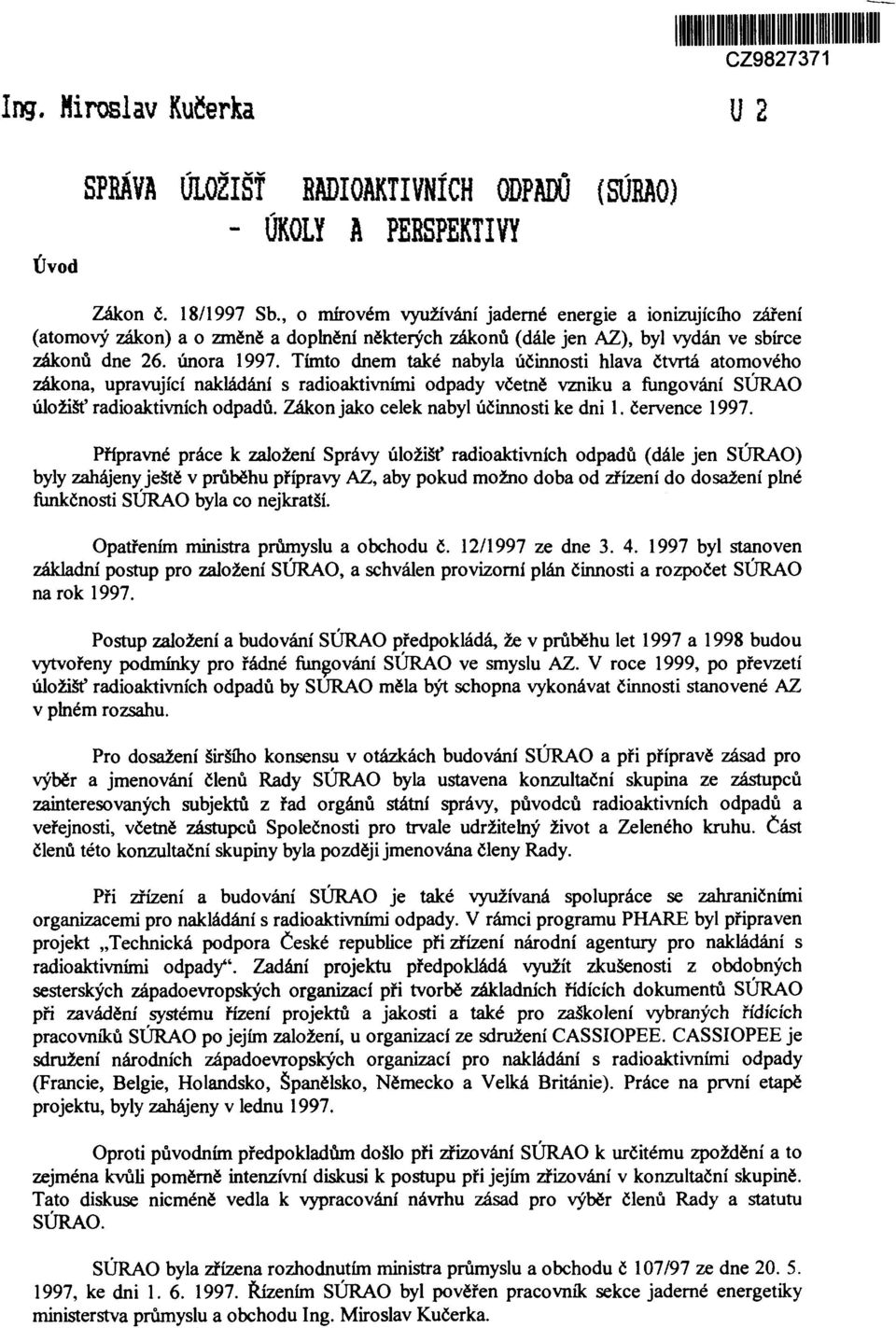 Tímto dnem také nabyla účinnosti hlava čtvrtá atomového zákona, upravující nakládání s radioaktivními odpady včetně vzniku a fungování SÚRAO úložišť radioaktivních odpadů.