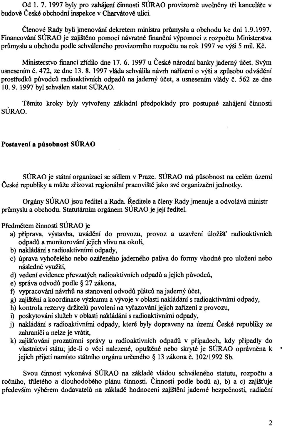 Financování SÚRAO je zajištěno pomocí návratné finanční výpomoci z rozpočtu Ministerstva průmyslu a obchodu podle schváleného provizorního rozpočtu na rok 1997 ve výši 5 mil. Kč.