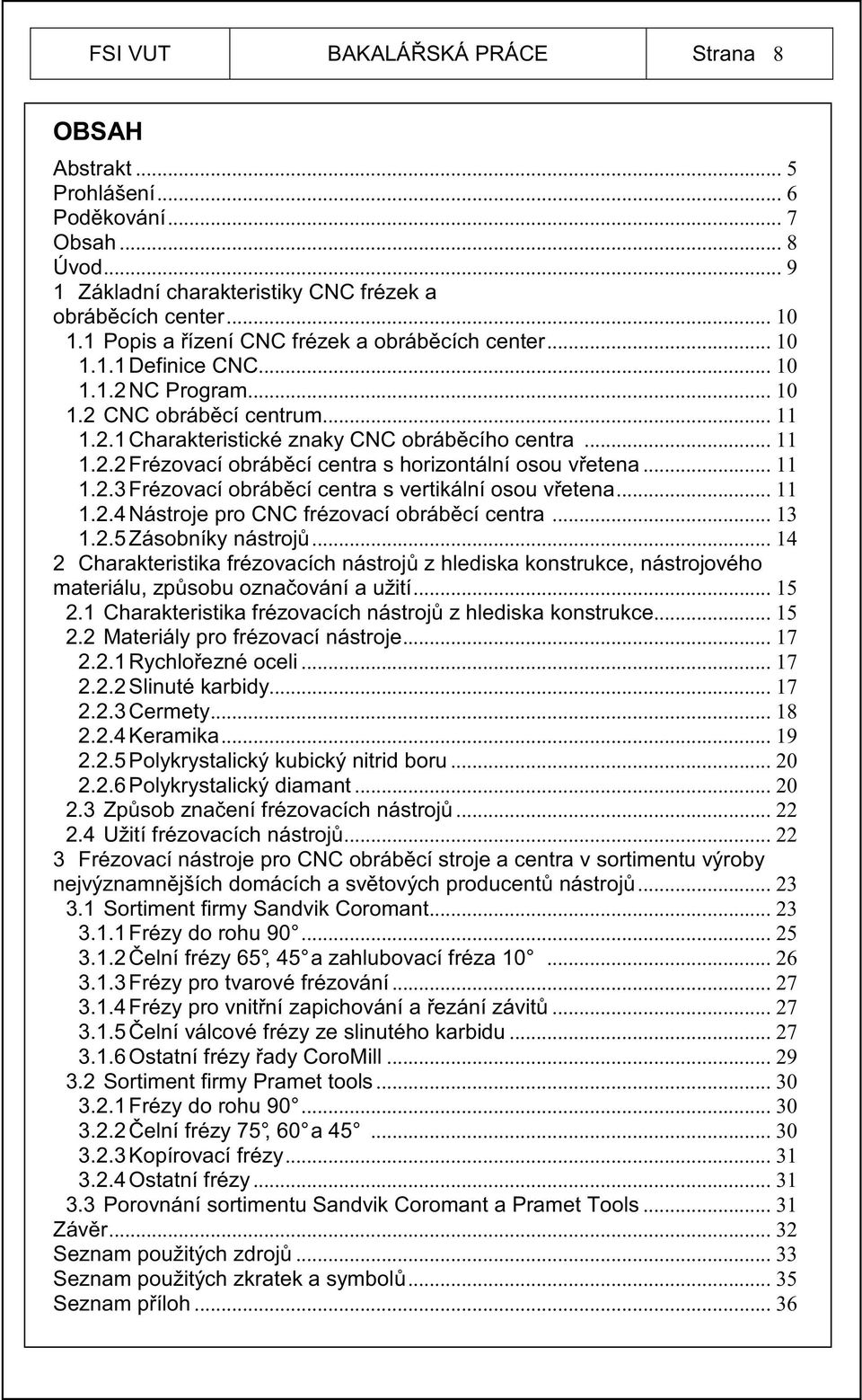 .. 11 1.2.3 Frézovací obráb cí centra s vertikální osou v etena... 11 1.2.4 Nástroje pro CNC frézovací obráb cí centra... 13 1.2.5 Zásobníky nástroj.