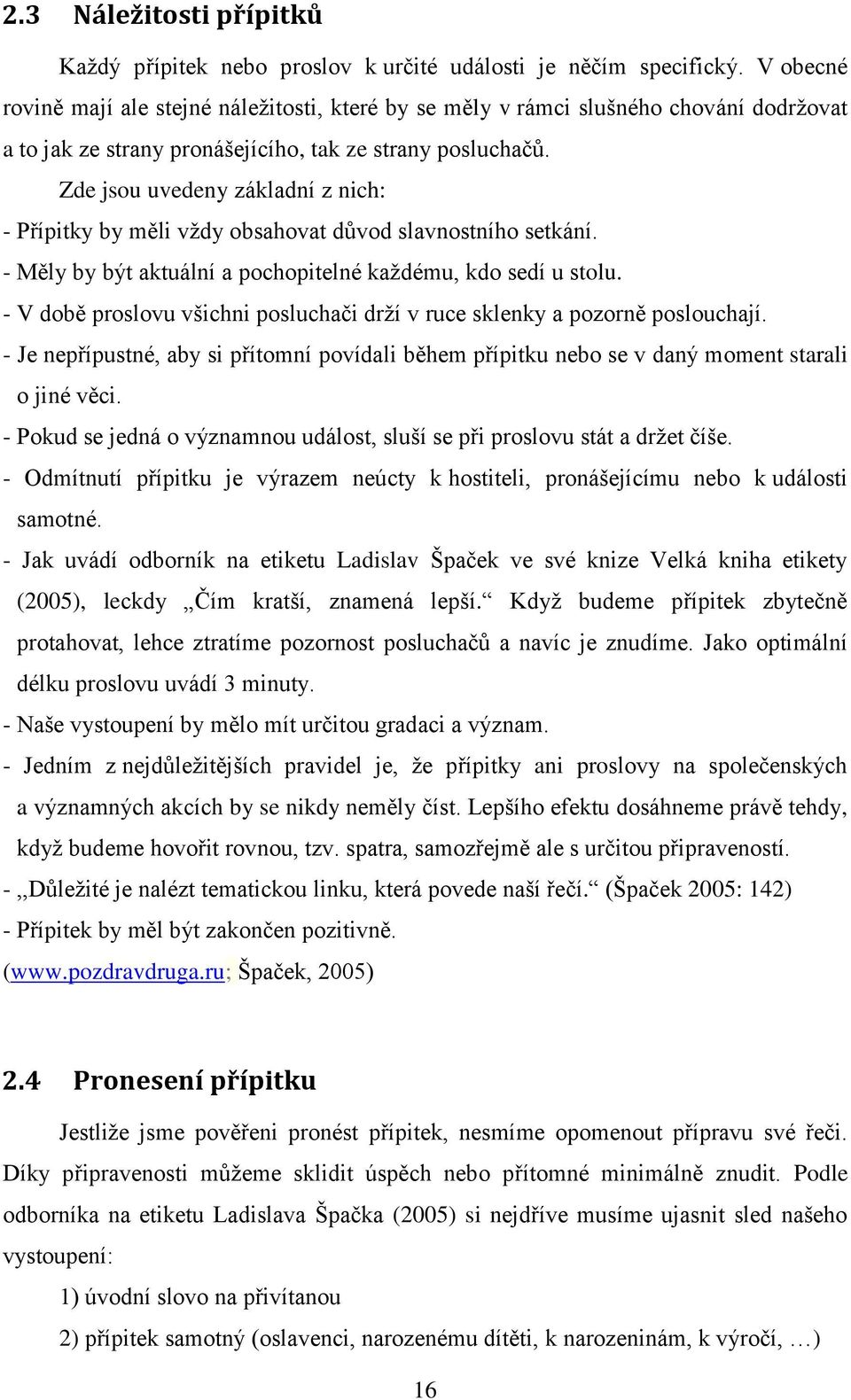 Zde jsou uvedeny základní z nich: - Přípitky by měli vždy obsahovat důvod slavnostního setkání. - Měly by být aktuální a pochopitelné každému, kdo sedí u stolu.