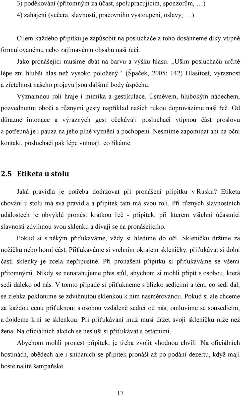 (Špaček, 2005: 142) Hlasitost, výraznost a zřetelnost našeho projevu jsou dalšími body úspěchu. Významnou roli hraje i mimika a gestikulace.