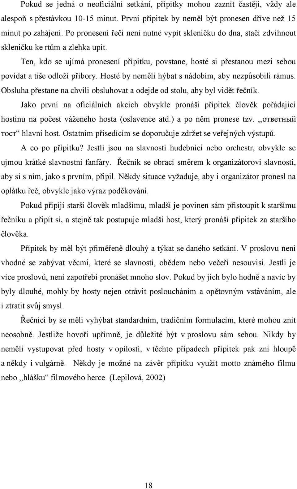 Ten, kdo se ujímá pronesení přípitku, povstane, hosté si přestanou mezi sebou povídat a tiše odloží příbory. Hosté by neměli hýbat s nádobím, aby nezpůsobili rámus.