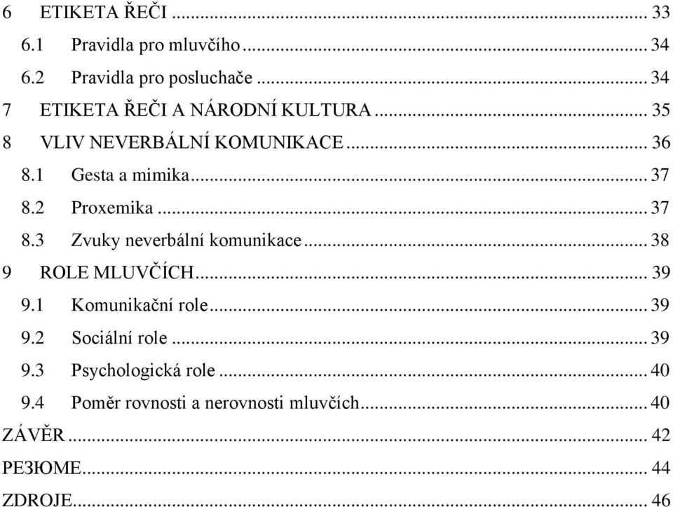 2 Proxemika... 37 8.3 Zvuky neverbální komunikace... 38 9 ROLE MLUVČÍCH... 39 9.1 Komunikační role... 39 9.2 Sociální role.