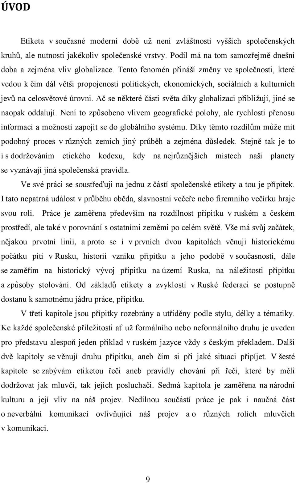 Ač se některé části světa díky globalizaci přibližují, jiné se naopak oddalují.