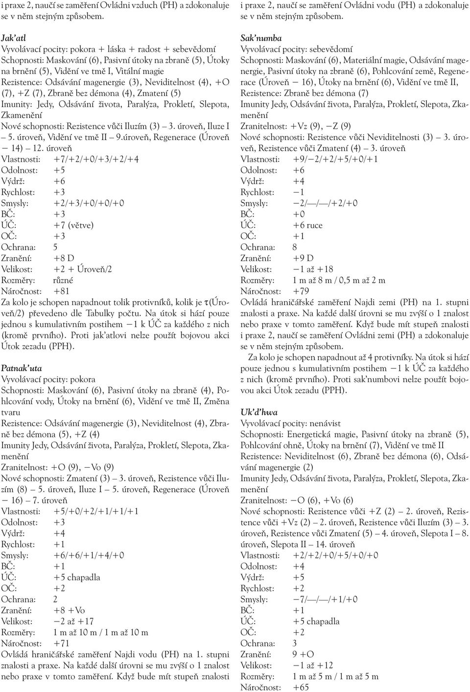 magenergie (3), Neviditelnost (4), +O (7), +Z (7), Zbraně bez démona (4), Zmatení (5) Imunity: Jedy, Odsávání života, Paralýza, Prokletí, Slepota, Zkamenění Nové schopnosti: Rezistence vůči Iluzím