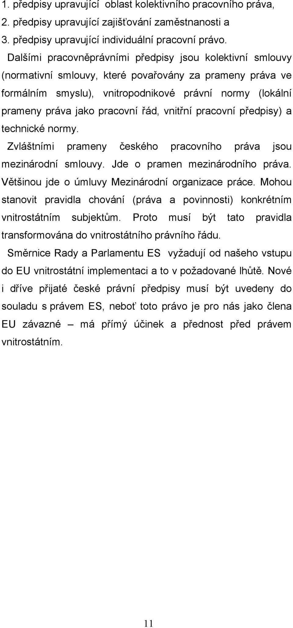 pracovní řád, vnitřní pracovní předpisy) a technické normy. Zvláštními prameny českého pracovního práva jsou mezinárodní smlouvy. Jde o pramen mezinárodního práva.