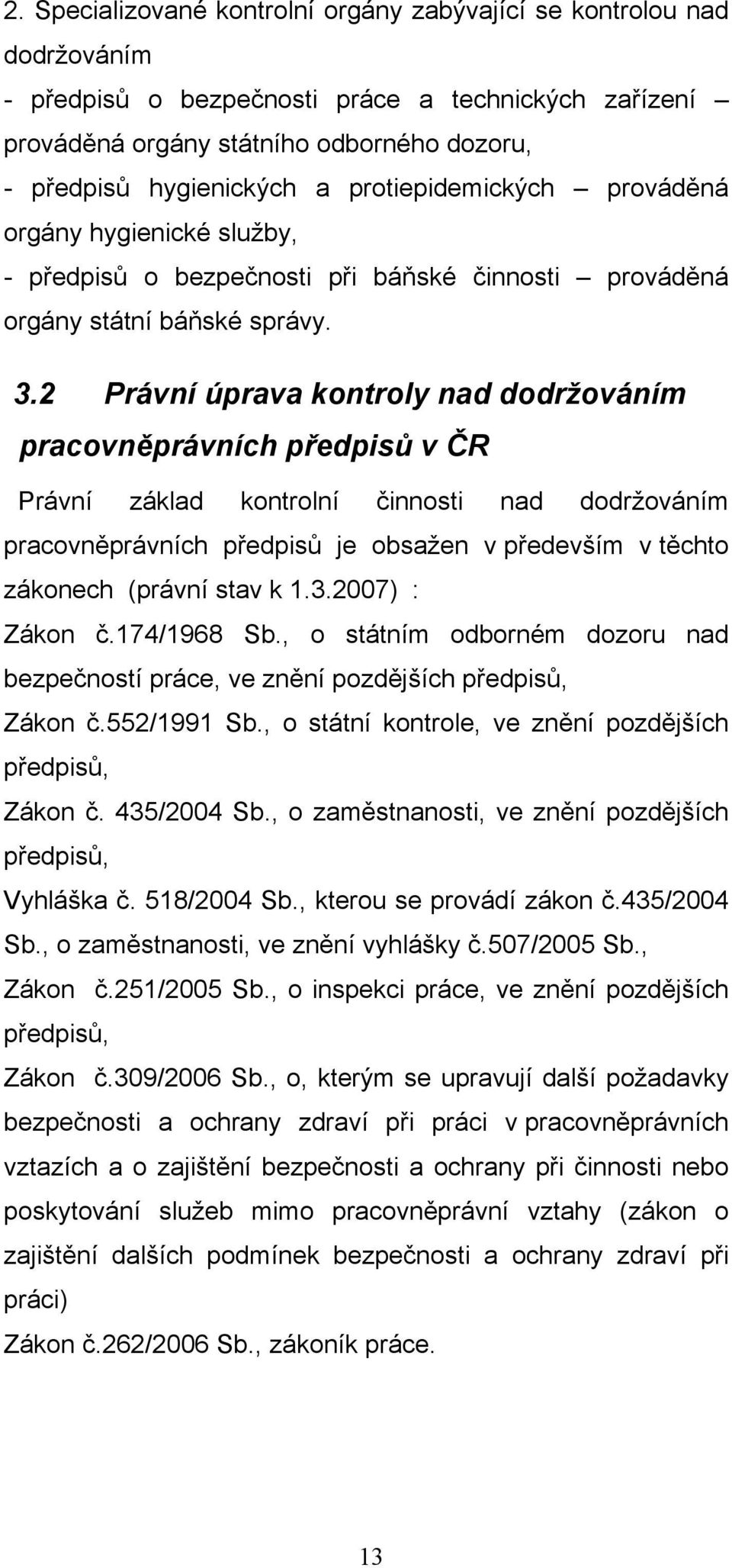 2 Právní úprava kontroly nad dodržováním pracovněprávních předpisů v ČR Právní základ kontrolní činnosti nad dodržováním pracovněprávních předpisů je obsažen v především v těchto zákonech (právní