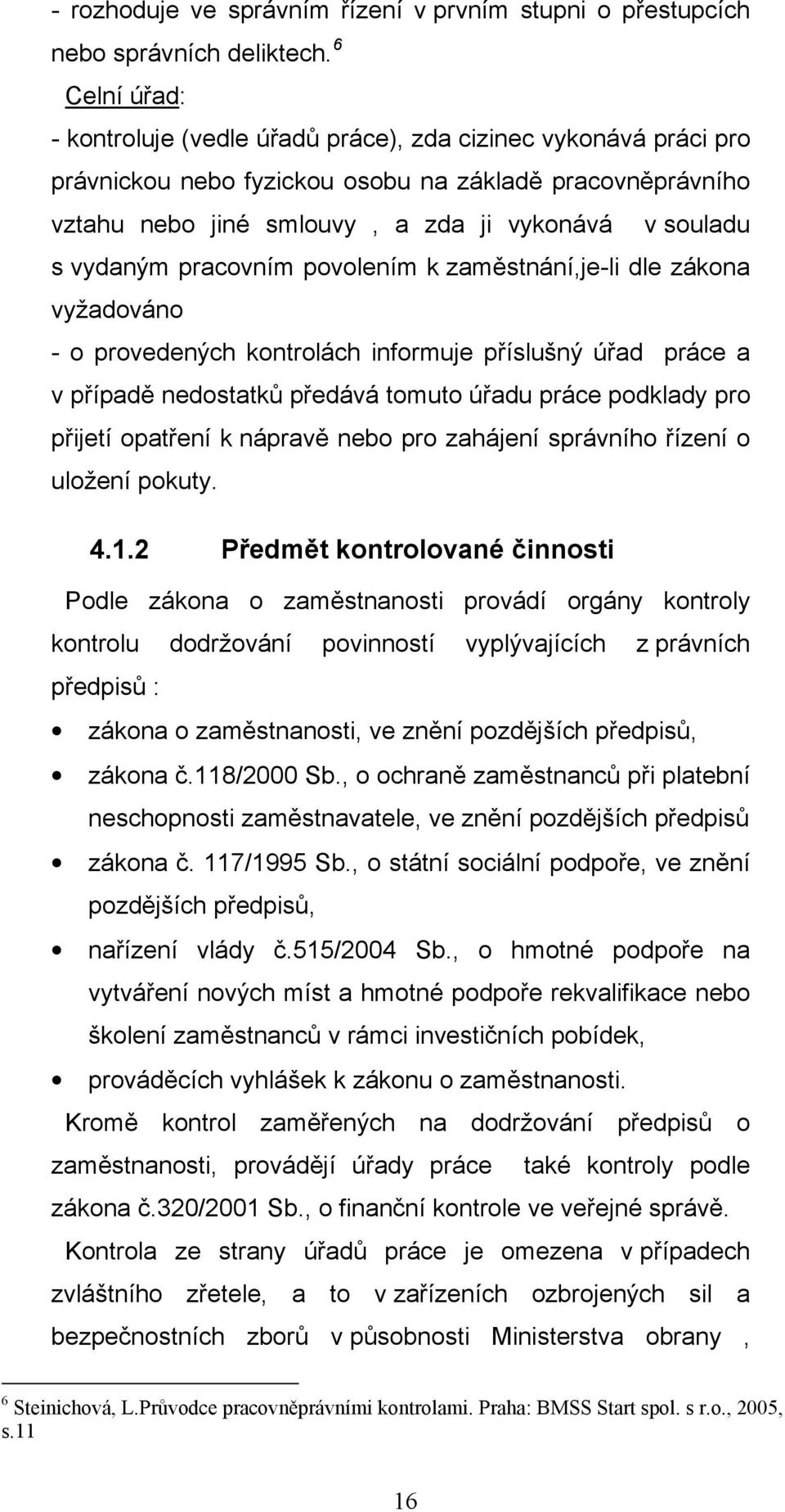 vydaným pracovním povolením k zaměstnání,je-li dle zákona vyžadováno - o provedených kontrolách informuje příslušný úřad práce a v případě nedostatků předává tomuto úřadu práce podklady pro přijetí