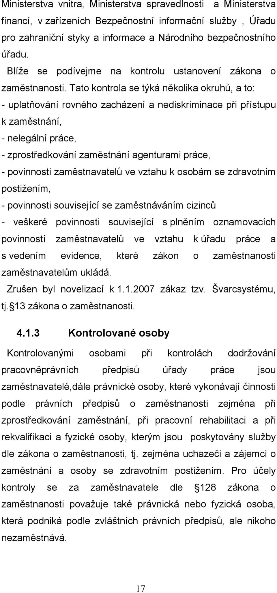 Tato kontrola se týká několika okruhů, a to: - uplatňování rovného zacházení a nediskriminace při přístupu k zaměstnání, - nelegální práce, - zprostředkování zaměstnání agenturami práce, - povinnosti