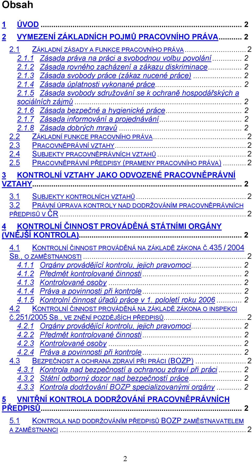 .. 2 2.1.7 Zásada informování a projednávání... 2 2.1.8 Zásada dobrých mravů... 2 2.2 ZÁKLADNÍ FUNKCE PRACOVNÍHO PRÁVA... 2 2.3 PRACOVNĚPRÁVNÍ VZTAHY... 2 2.4 SUBJEKTY PRACOVNĚPRÁVNÍCH VZTAHŮ... 2 2.5 PRACOVNĚPRÁVNÍ PŘEDPISY (PRAMENY PRACOVNÍHO PRÁVA).