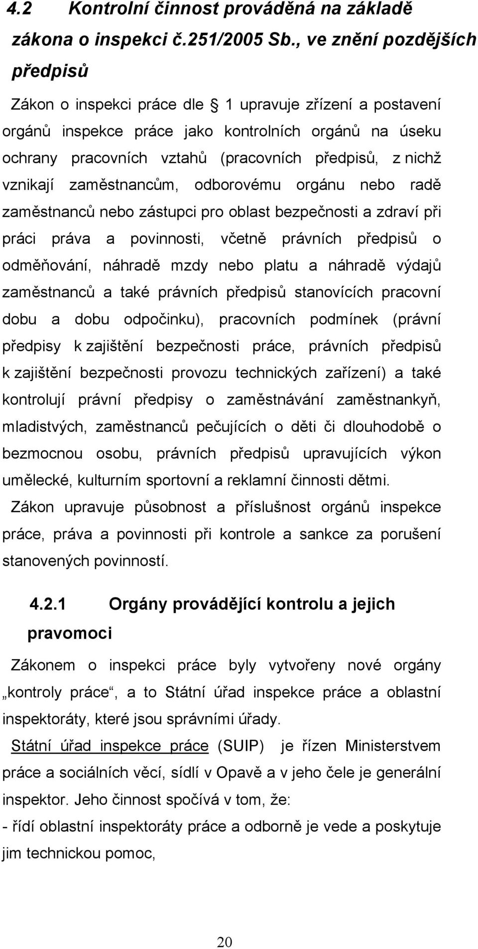 vznikají zaměstnancům, odborovému orgánu nebo radě zaměstnanců nebo zástupci pro oblast bezpečnosti a zdraví při práci práva a povinnosti, včetně právních předpisů o odměňování, náhradě mzdy nebo