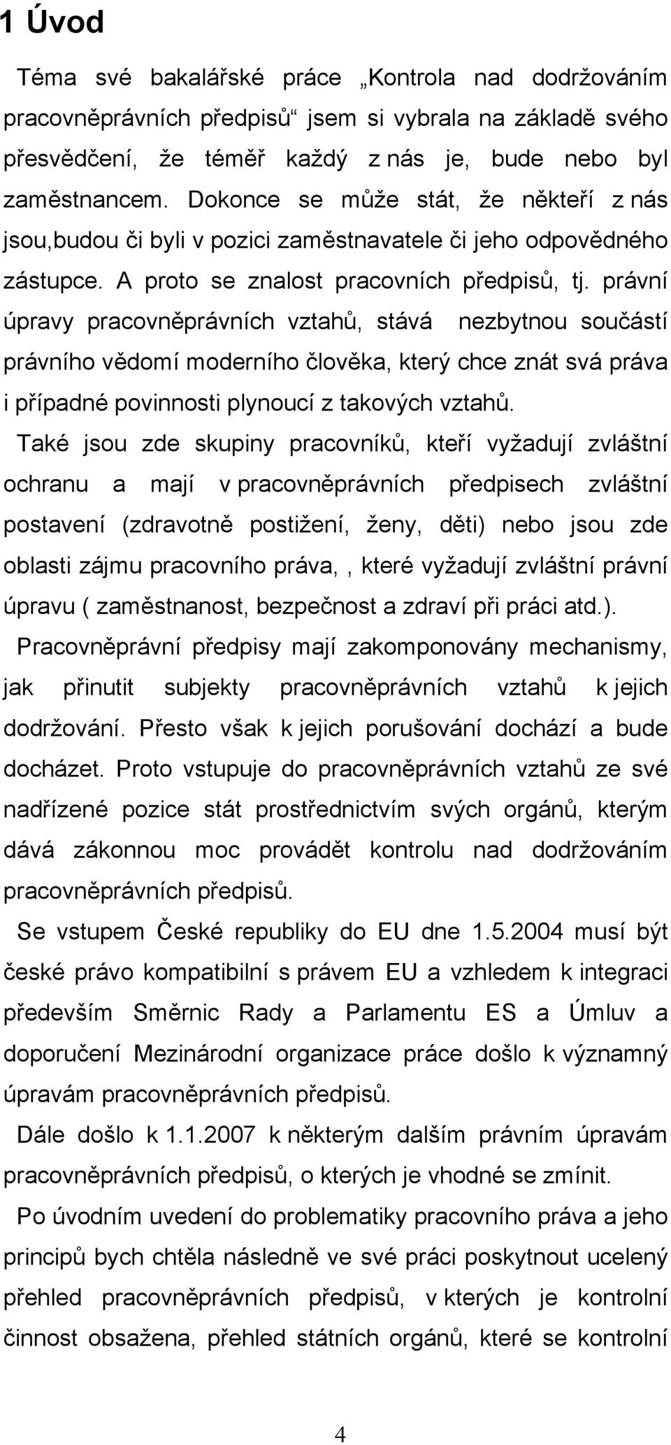 právní úpravy pracovněprávních vztahů, stává nezbytnou součástí právního vědomí moderního člověka, který chce znát svá práva i případné povinnosti plynoucí z takových vztahů.