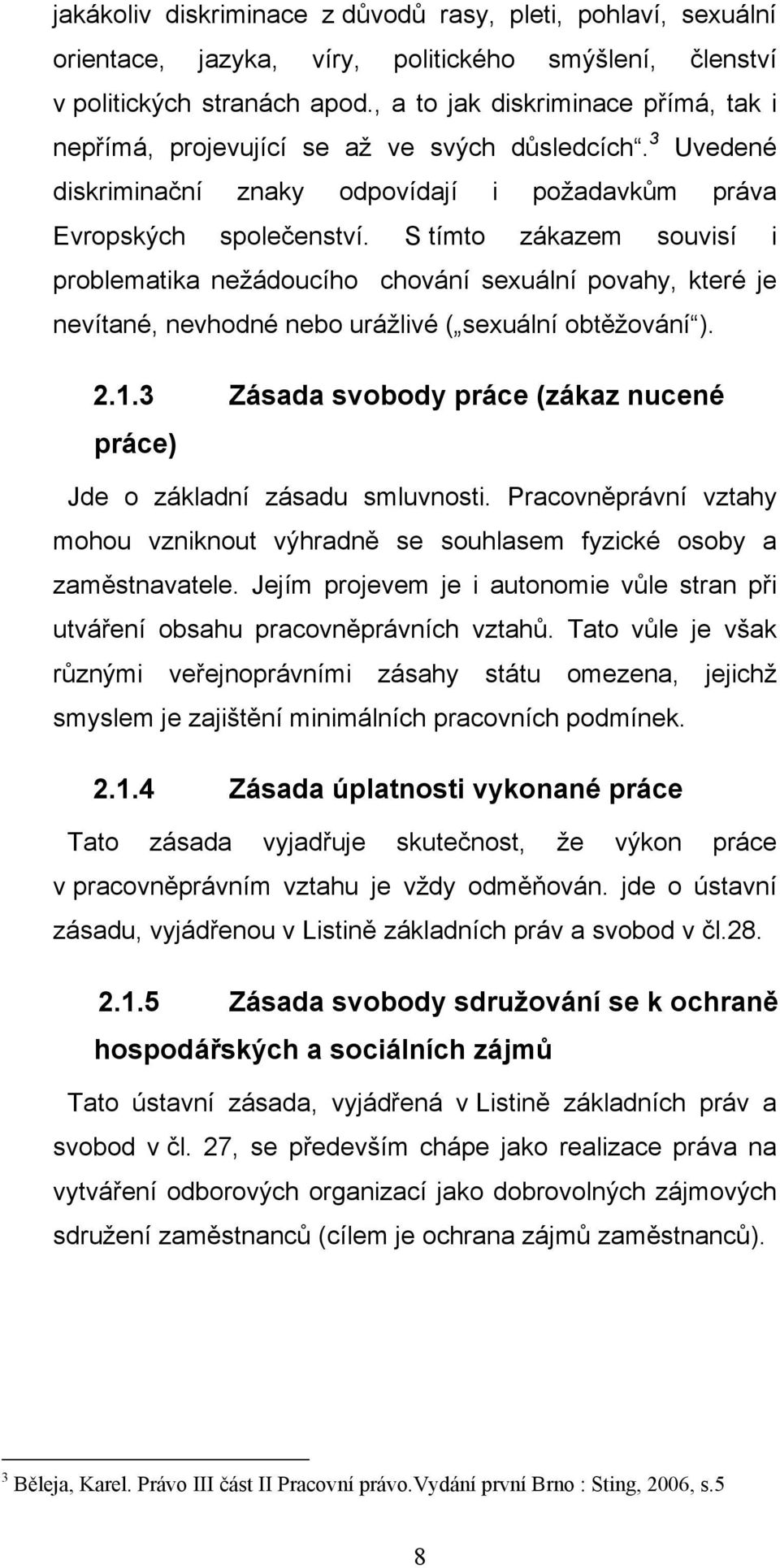 S tímto zákazem souvisí i problematika nežádoucího chování sexuální povahy, které je nevítané, nevhodné nebo urážlivé ( sexuální obtěžování ). 2.1.