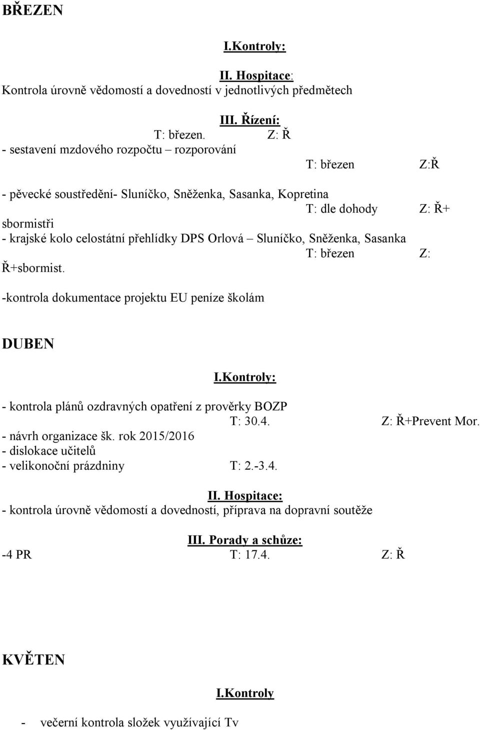 přehlídky DPS Orlová Sluníčko, Sněženka, Sasanka T: březen Z: Ř+sbormist. -kontrola dokumentace projektu EU peníze školám DUBEN - kontrola plánů ozdravných opatření z prověrky BOZP T: 30.