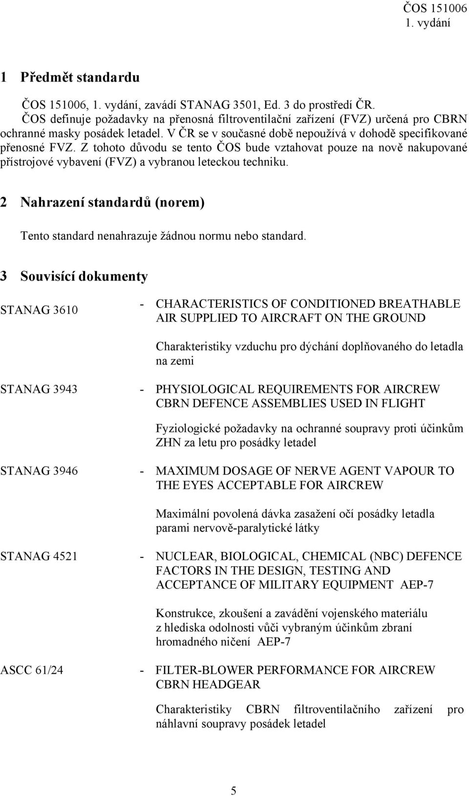 2 Nahrazení standardů (norem) Tento standard nenahrazuje žádnou normu nebo standard.