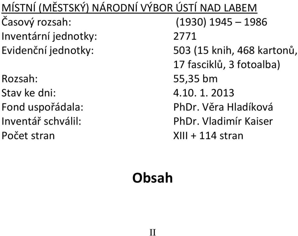 fasciklů, 3 fotoalba) Rozsah: 55,35 bm Stav ke dni: 4.10. 1.