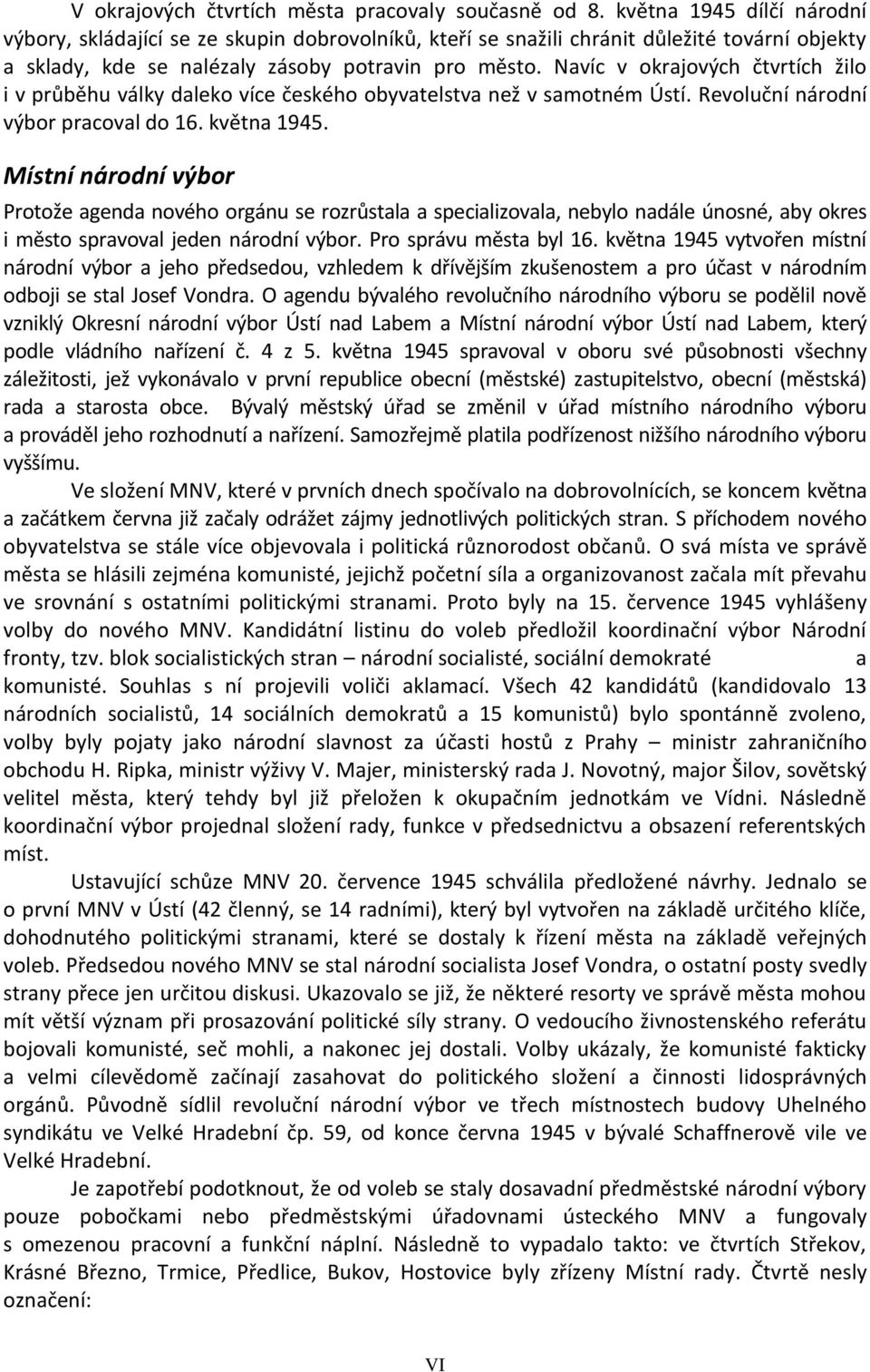 Navíc v okrajových čtvrtích žilo i v průběhu války daleko více českého obyvatelstva než v samotném Ústí. Revoluční národní výbor pracoval do 16. května 1945.