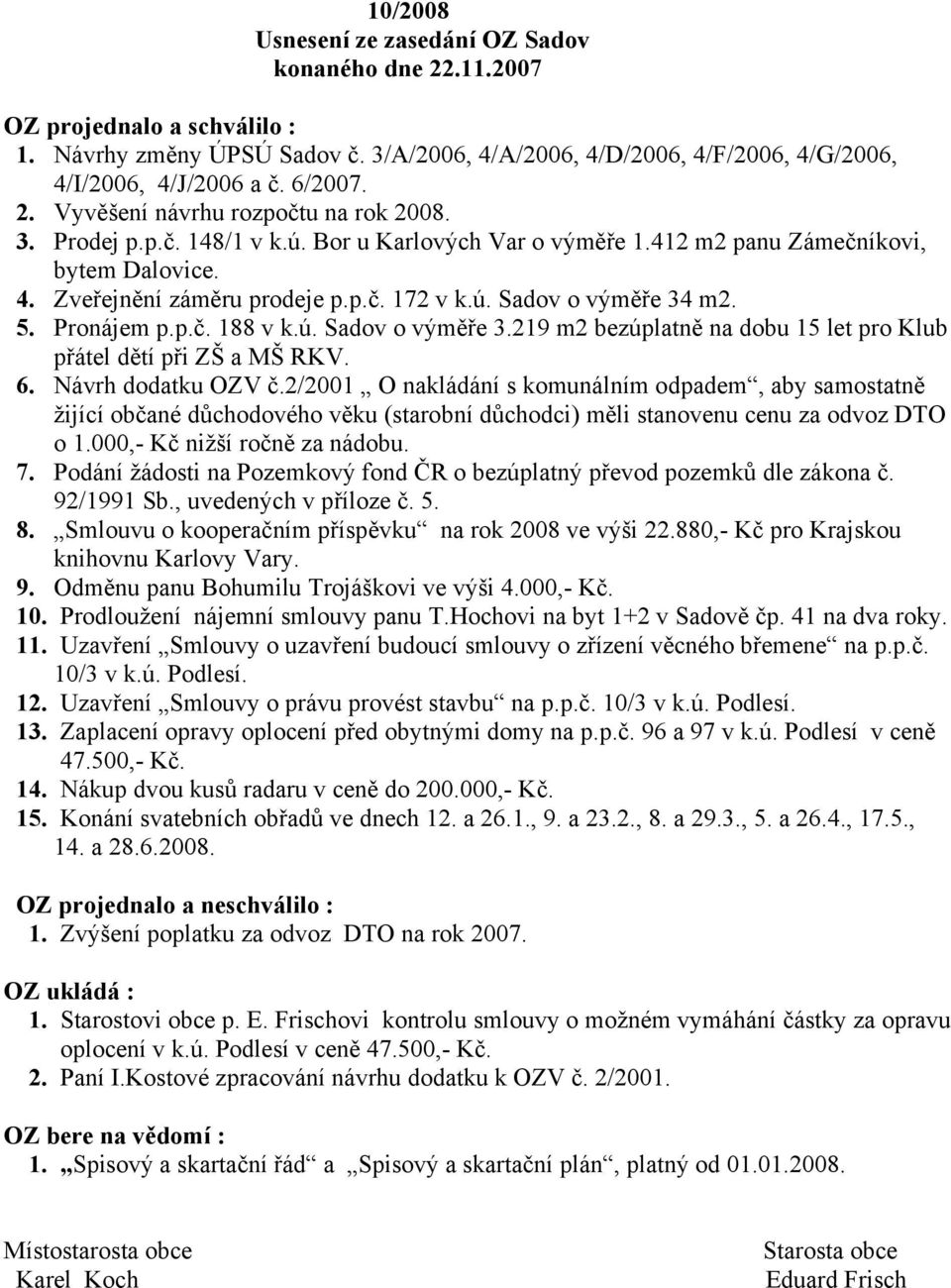 5. Pronájem p.p.č. 188 v k.ú. Sadov o výměře 3.219 m2 bezúplatně na dobu 15 let pro Klub přátel dětí při ZŠ a MŠ RKV. 6. Návrh dodatku OZV č.