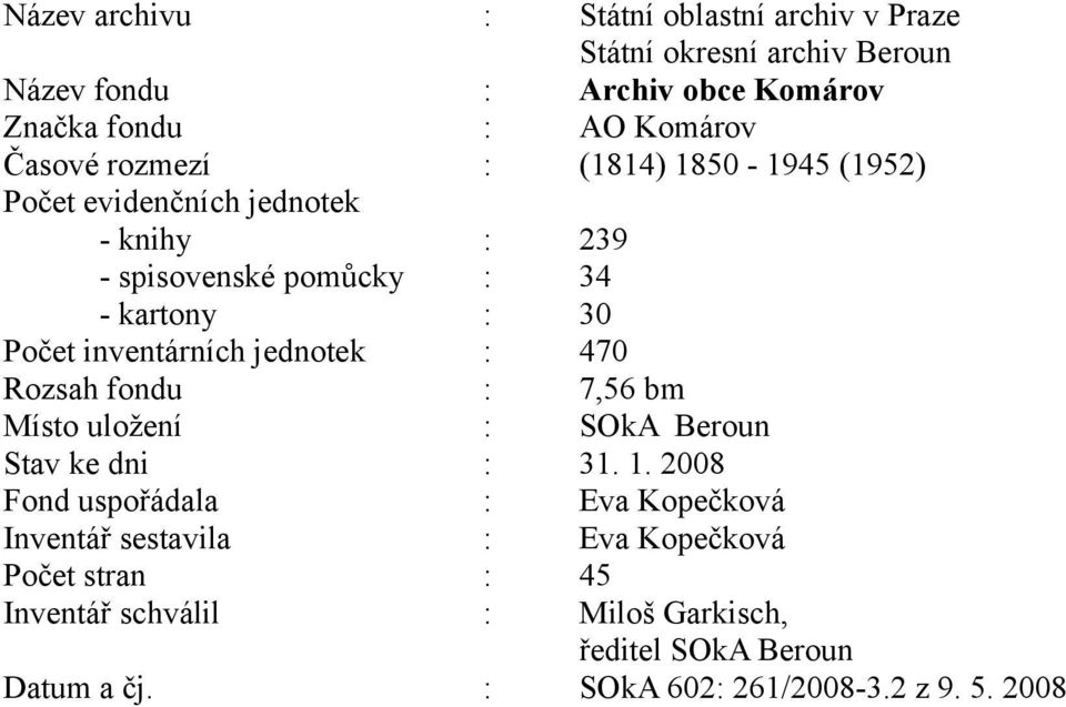 inventárních jednotek : 470 Rozsah fondu : 7,56 bm Místo uložení : SOkA Beroun Stav ke dni : 31. 1.