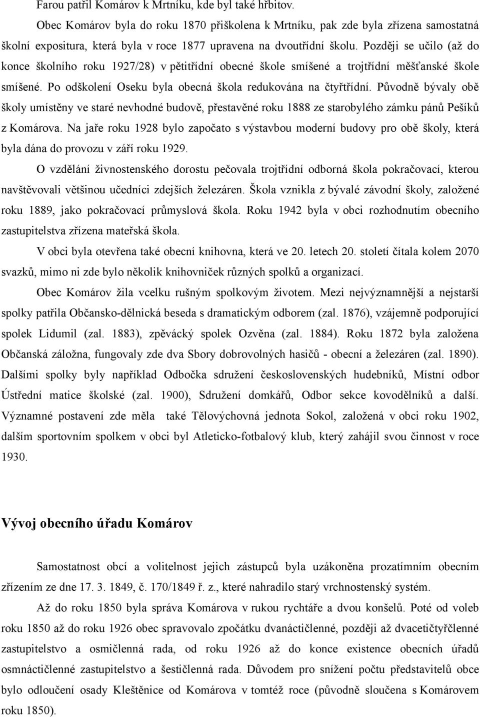 Později se učilo (až do konce školního roku 1927/28) v pětitřídní obecné škole smíšené a trojtřídní měšťanské škole smíšené. Po odškolení Oseku byla obecná škola redukována na čtyřtřídní.